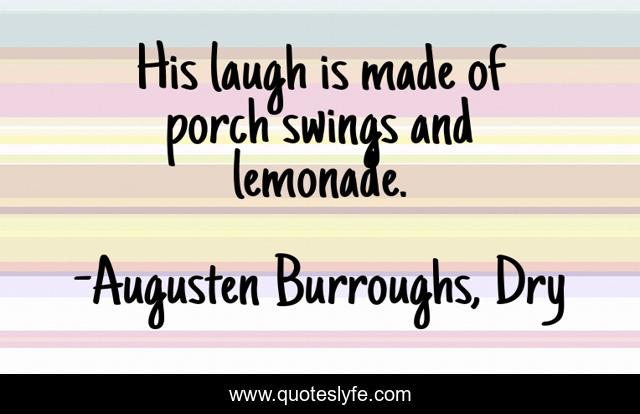 His laugh is made of porch swings and lemonade.