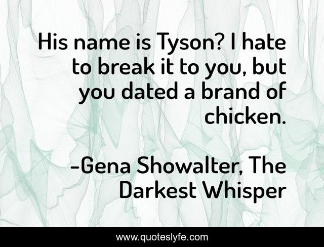His name is Tyson? I hate to break it to you, but you dated a brand of chicken.