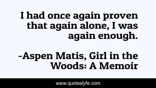 I had once again proven that again alone, I was again enough.