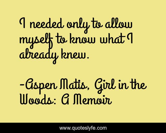 I needed only to allow myself to know what I already knew.