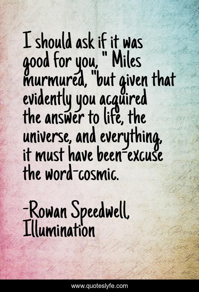 I should ask if it was good for you, 