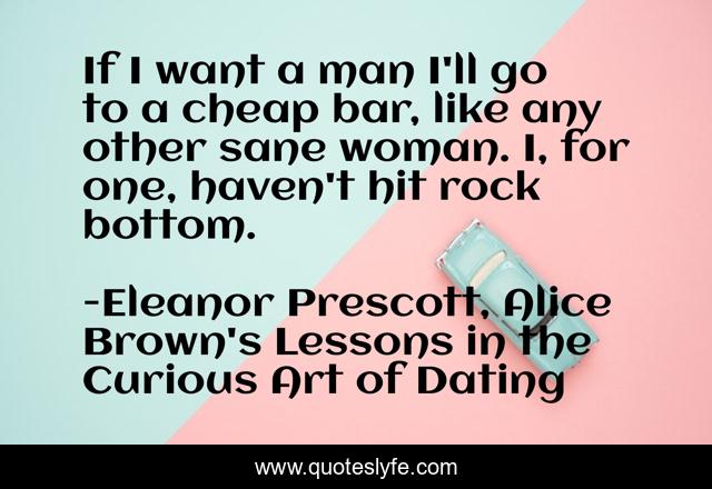 If I want a man I'll go to a cheap bar, like any other sane woman. I, for one, haven't hit rock bottom.