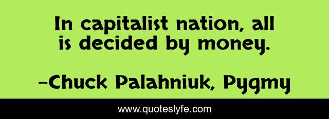 In capitalist nation, all is decided by money.