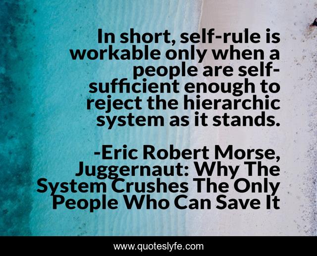 In short, self-rule is workable only when a people are self-sufficient enough to reject the hierarchic system as it stands.