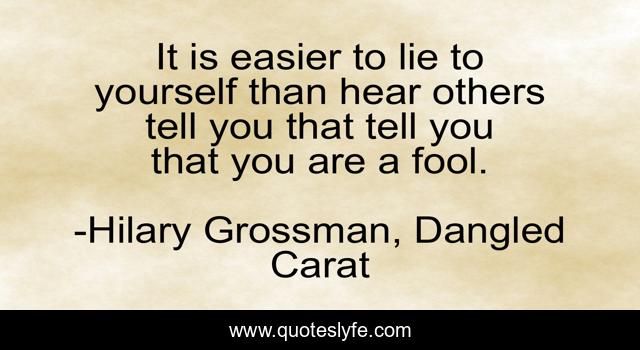 It is easier to lie to yourself than hear others tell you that tell you that you are a fool.