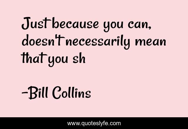 Just because you can, doesn't necessarily mean that you sh