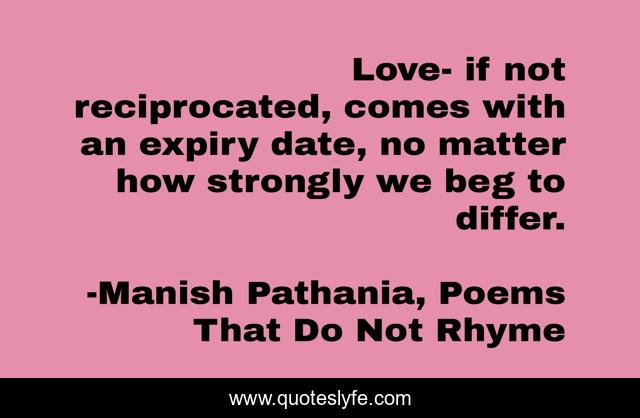 Love- if not reciprocated, comes with an expiry date, no matter how strongly we beg to differ.