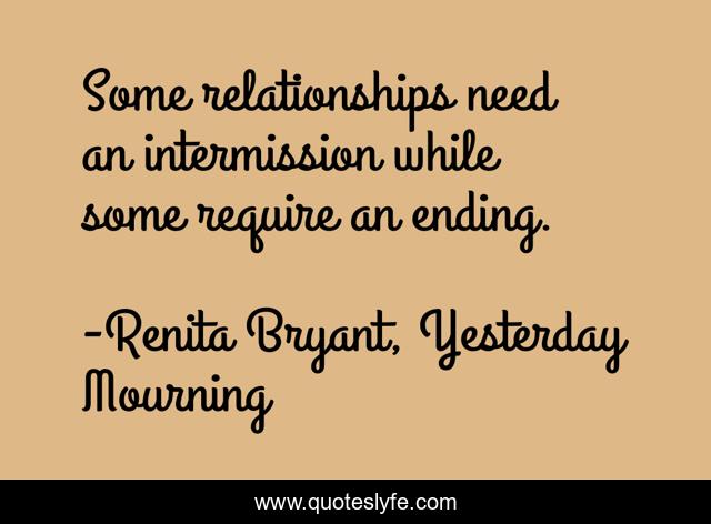 Some relationships need an intermission while some require an ending.