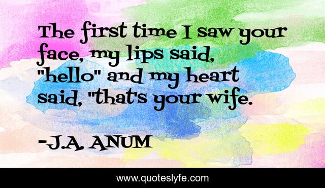 The first time I saw your face, my lips said, 