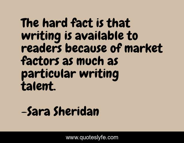The hard fact is that writing is available to readers because of market factors as much as particular writing talent.