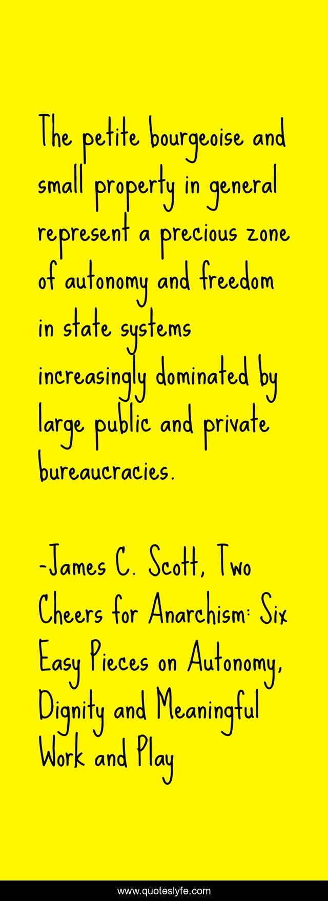 The petite bourgeoise and small property in general represent a precious zone of autonomy and freedom in state systems increasingly dominated by large public and private bureaucracies.