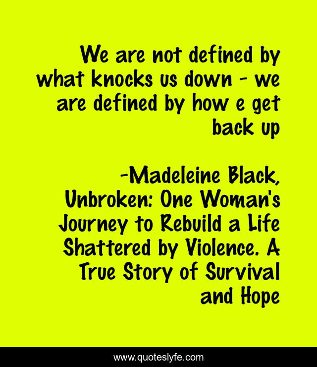 We are not defined by what knocks us down - we are defined by how e get back up