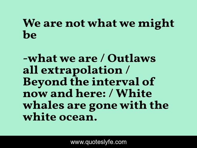 We are not what we might be