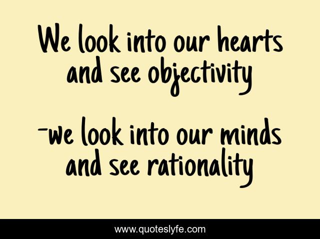 We look into our hearts and see objectivity