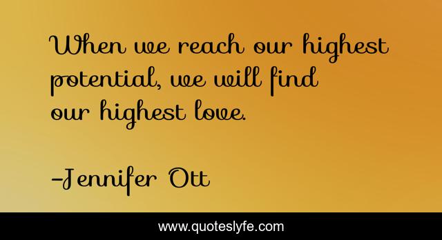 When we reach our highest potential, we will find our highest love.