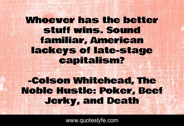Whoever has the better stuff wins. Sound familiar, American lackeys of late-stage capitalism?
