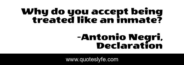Why do you accept being treated like an inmate?