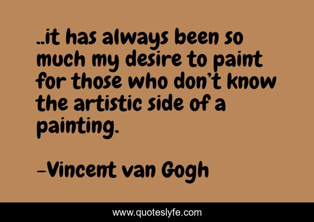 ..it has always been so much my desire to paint for those who don’t know the artistic side of a painting.