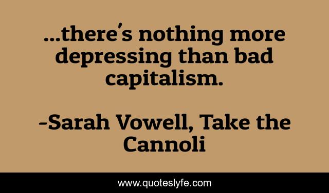 ...there's nothing more depressing than bad capitalism.