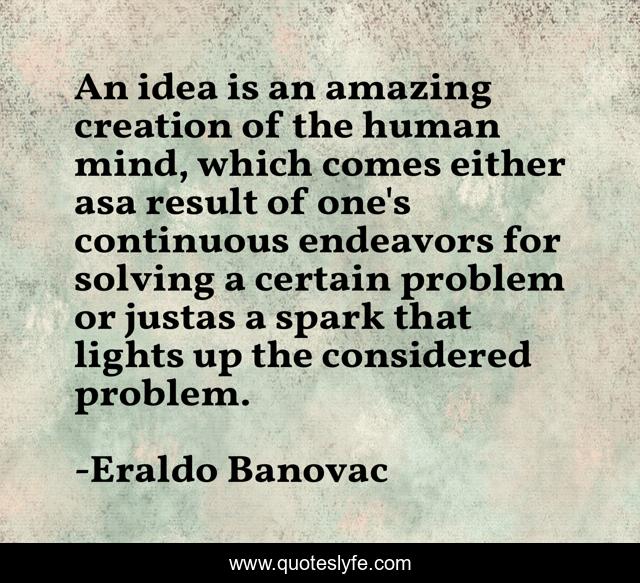 An idea is an amazing creation of the human mind, which comes either asa result of one's continuous endeavors for solving a certain problem or justas a spark that lights up the considered problem.