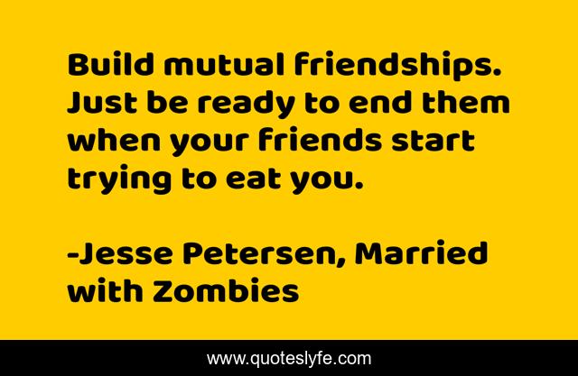 Build mutual friendships. Just be ready to end them when your friends start trying to eat you.