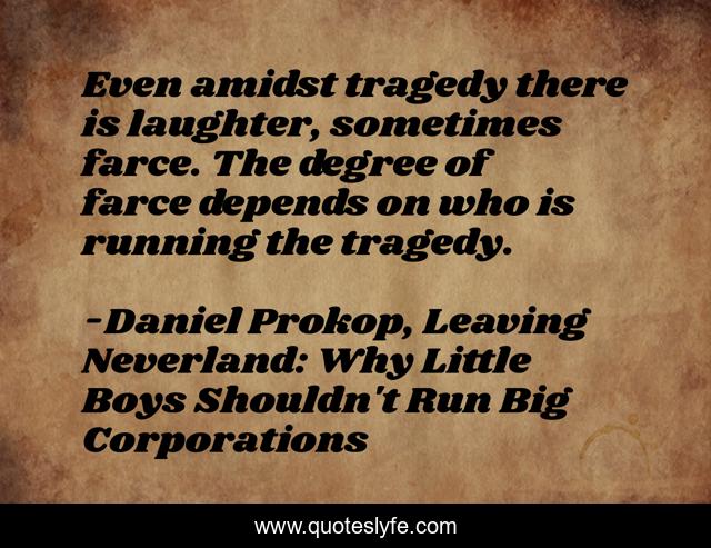 Even amidst tragedy there is laughter, sometimes farce. The degree of farce depends on who is running the tragedy.