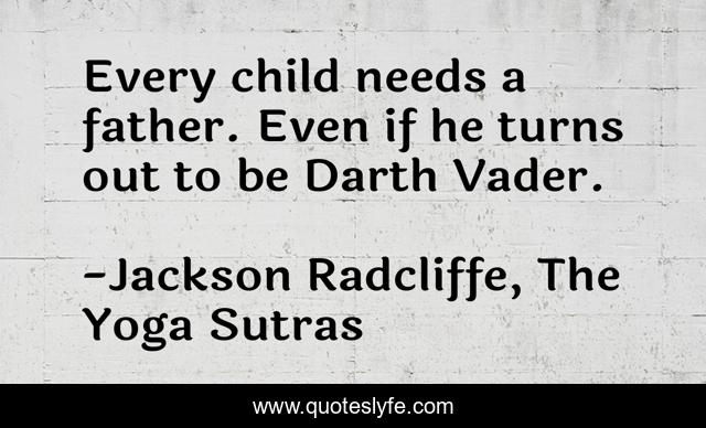 Every child needs a father. Even if he turns out to be Darth Vader.