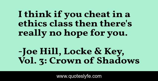 I think if you cheat in a ethics class then there's really no hope for you.