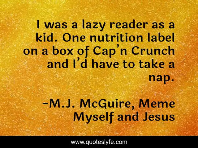 I was a lazy reader as a kid. One nutrition label on a box of Cap’n Crunch and I’d have to take a nap.