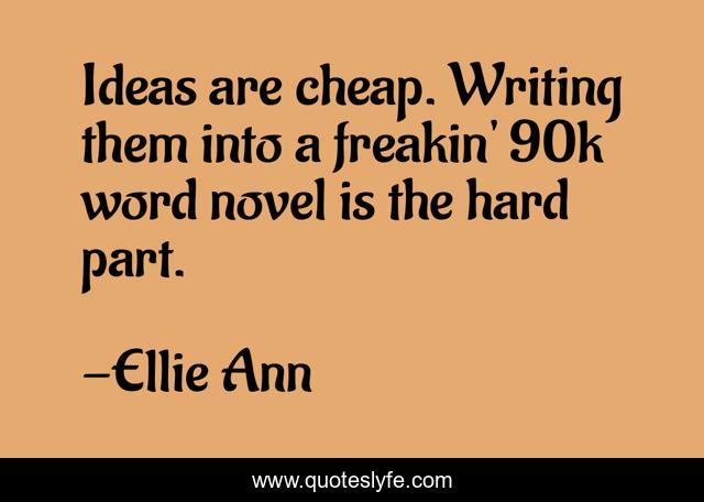 Ideas are cheap. Writing them into a freakin' 90k word novel is the hard part.