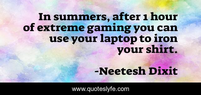 In summers, after 1 hour of extreme gaming you can use your laptop to iron your shirt.