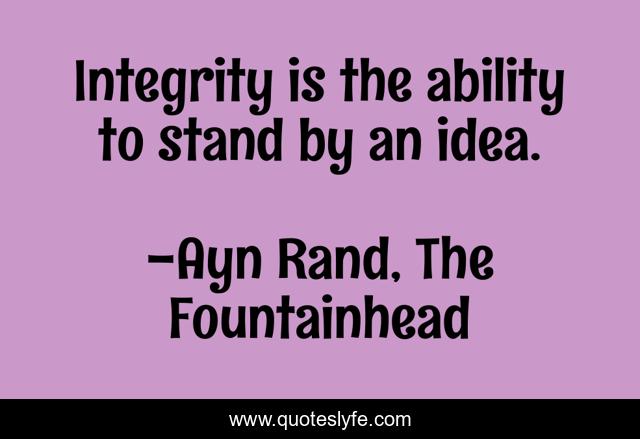 Integrity is the ability to stand by an idea.