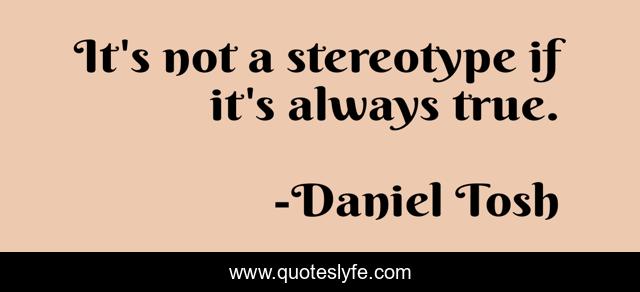 It's not a stereotype if it's always true.