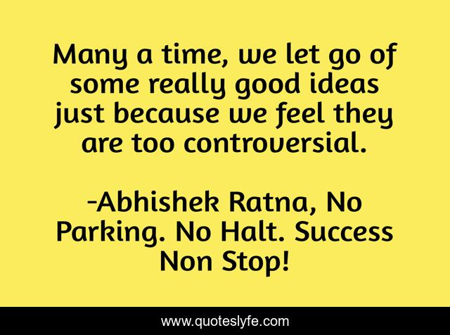 Many a time, we let go of some really good ideas just because we feel they are too controversial.