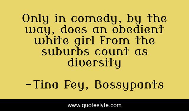 Only in comedy, by the way, does an obedient white girl from the suburbs count as diversity