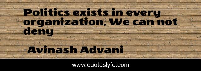 Politics exists in every organization, We can not deny