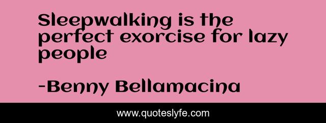 Sleepwalking is the perfect exorcise for lazy people
