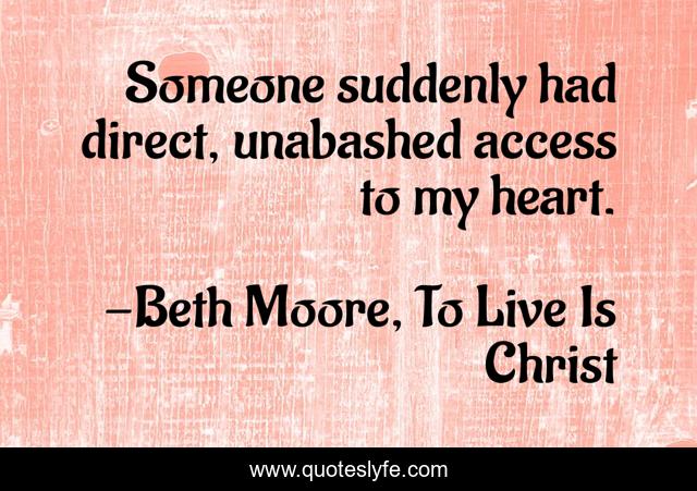 Someone suddenly had direct, unabashed access to my heart.