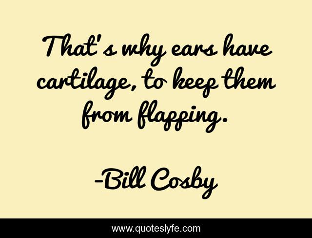 That's why ears have cartilage, to keep them from flapping.