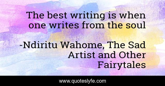 The best writing is when one writes from the soul