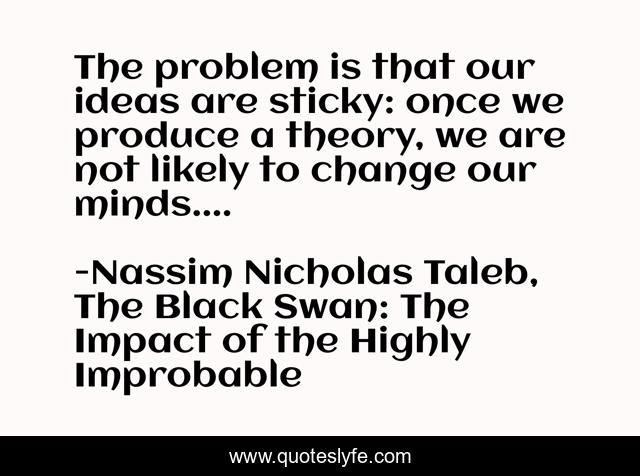The problem is that our ideas are sticky: once we produce a theory, we are not likely to change our minds....