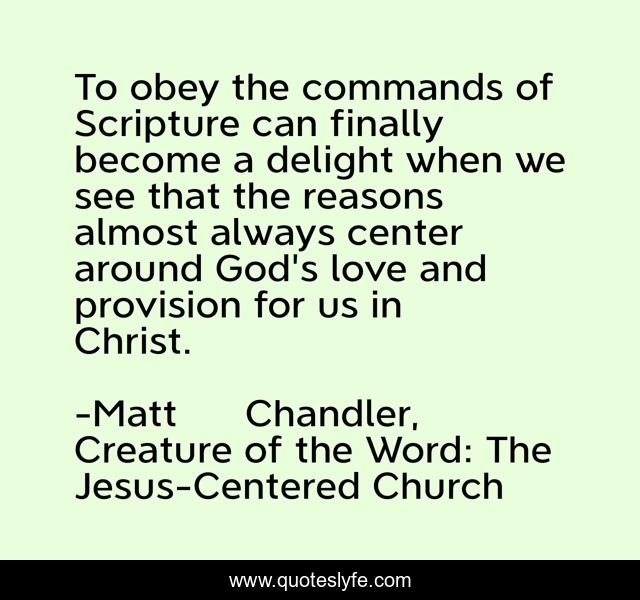 To obey the commands of Scripture can finally become a delight when we see that the reasons almost always center around God's love and provision for us in Christ.