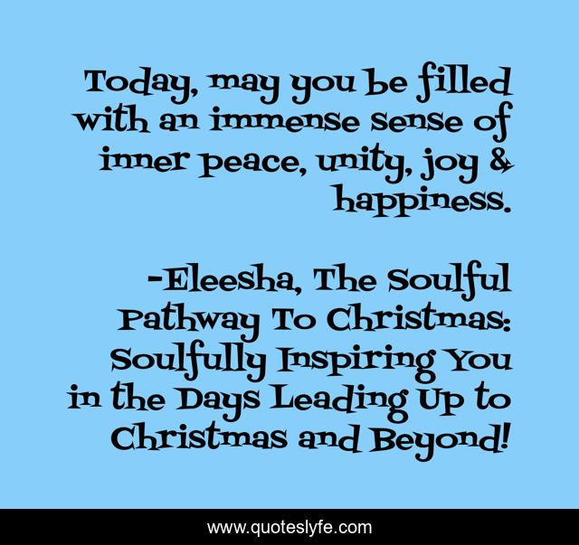 Today, may you be filled with an immense sense of inner peace, unity, joy & happiness.