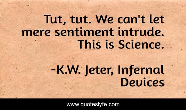 Tut, tut. We can't let mere sentiment intrude. This is Science.