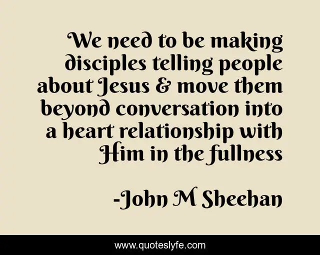 We need to be making disciples telling people about Jesus & move them beyond conversation into a heart relationship with Him in the fullness