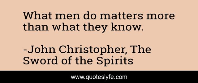 What men do matters more than what they know.
