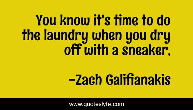 You know it's time to do the laundry when you dry off with a sneaker, 