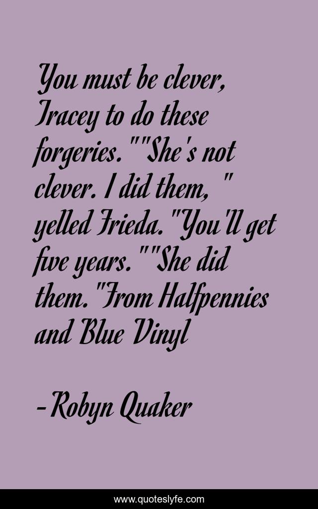 You must be clever, Tracey to do these forgeries.