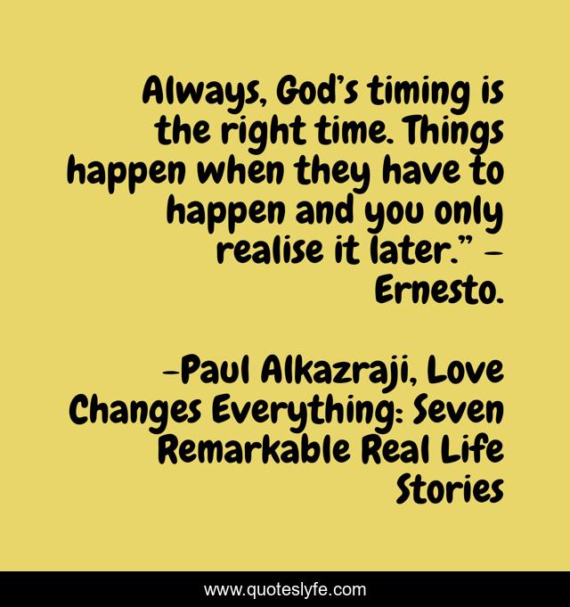 Always, God’s timing is the right time. Things happen when they have to happen and you only realise it later.” – Ernesto.