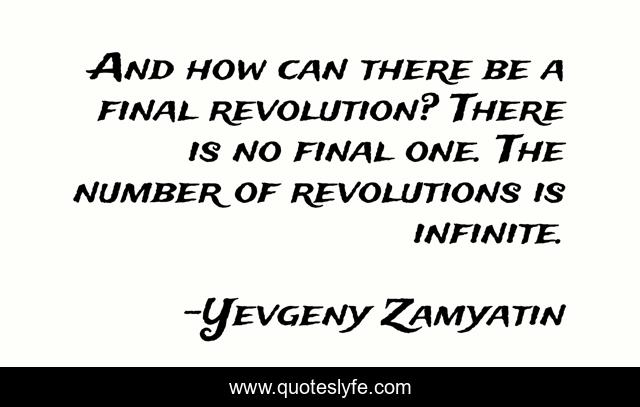 And how can there be a final revolution? There is no final one. The number of revolutions is infinite.